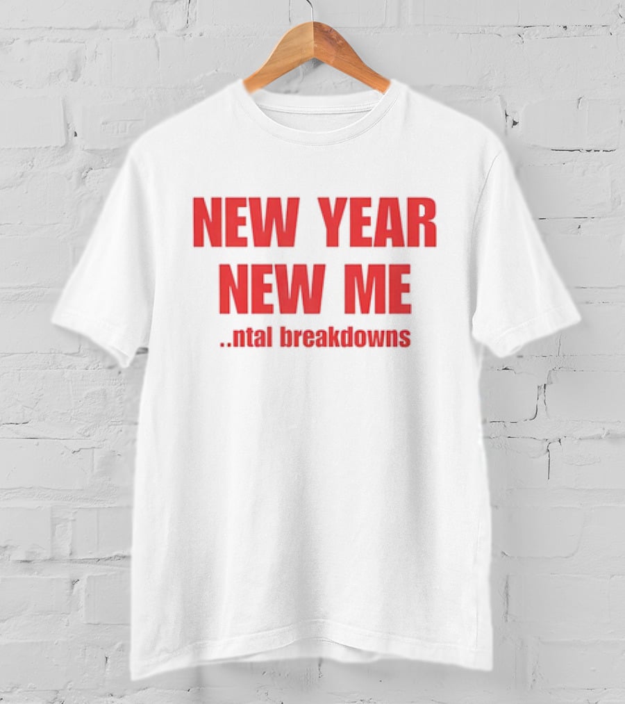 New Year New ME Ntal Breakdowns T-Shirt