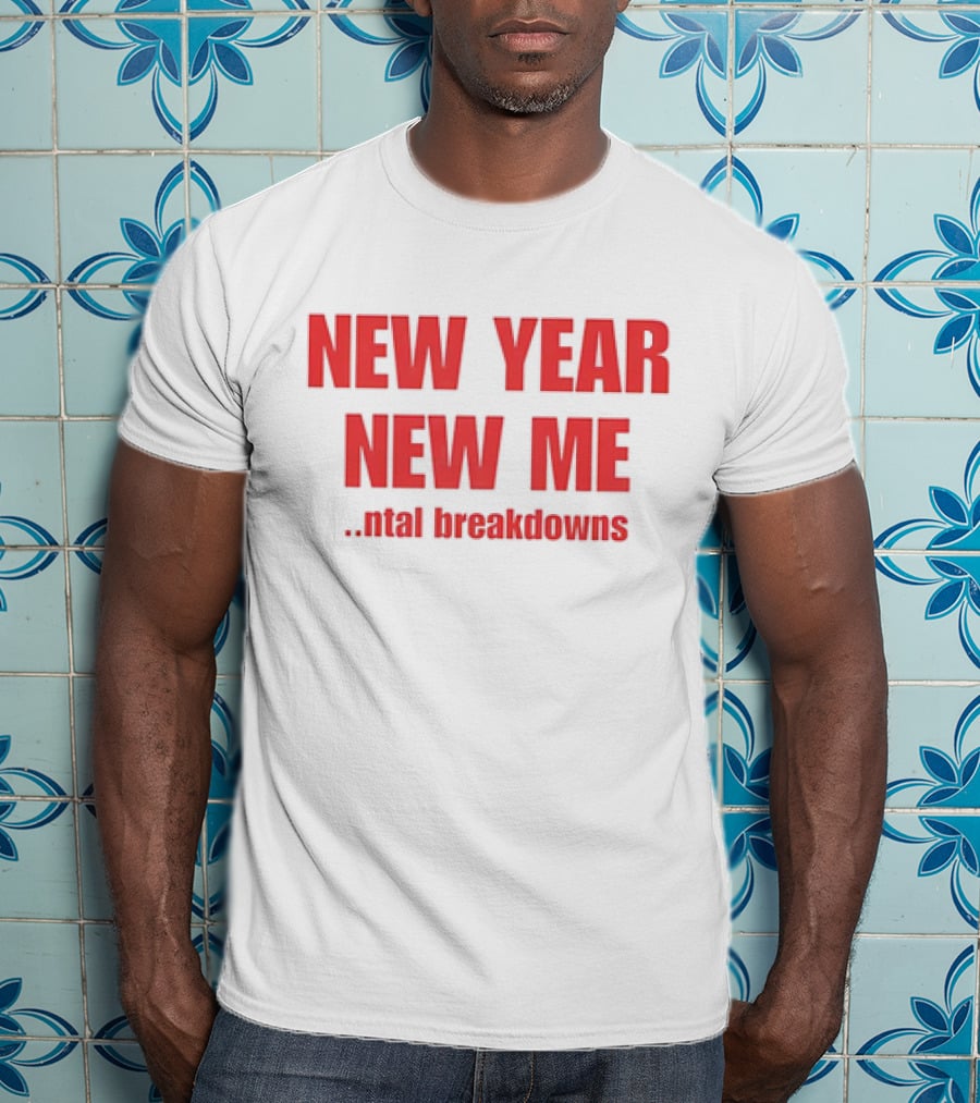 New Year New ME Ntal Breakdowns T-Shirt