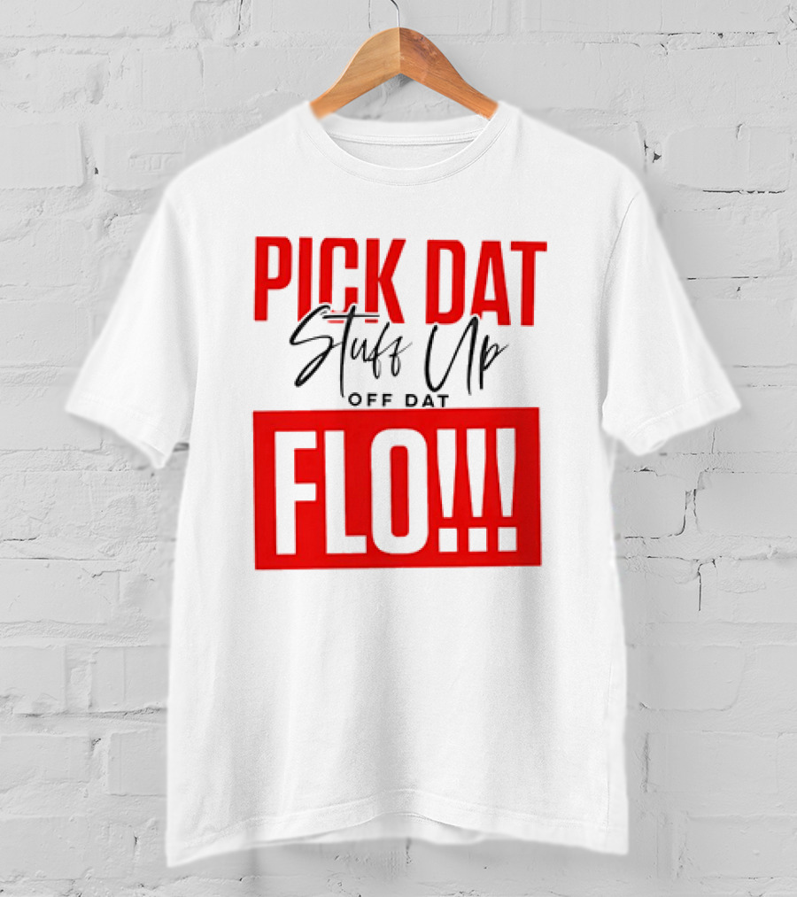 PICK DAT Stuff Up OFF DAT FLO T-Shirt