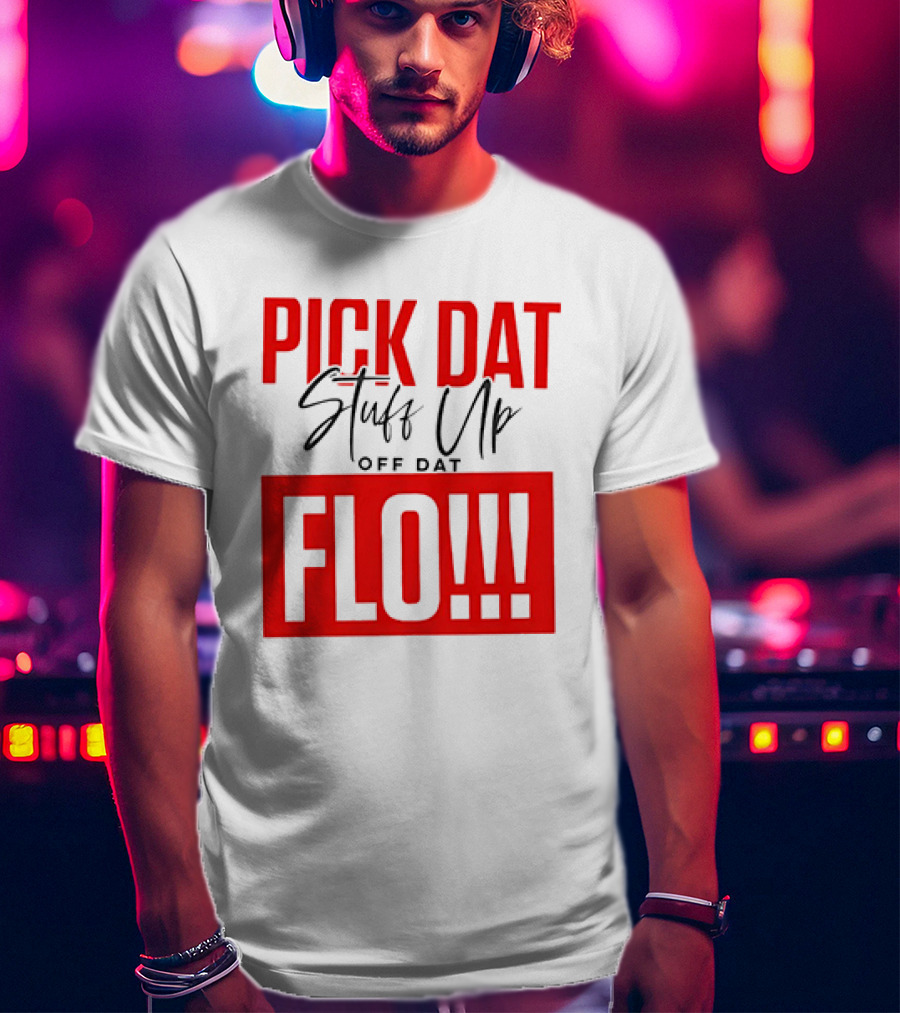 PICK DAT Stuff Up OFF DAT FLO T-Shirt