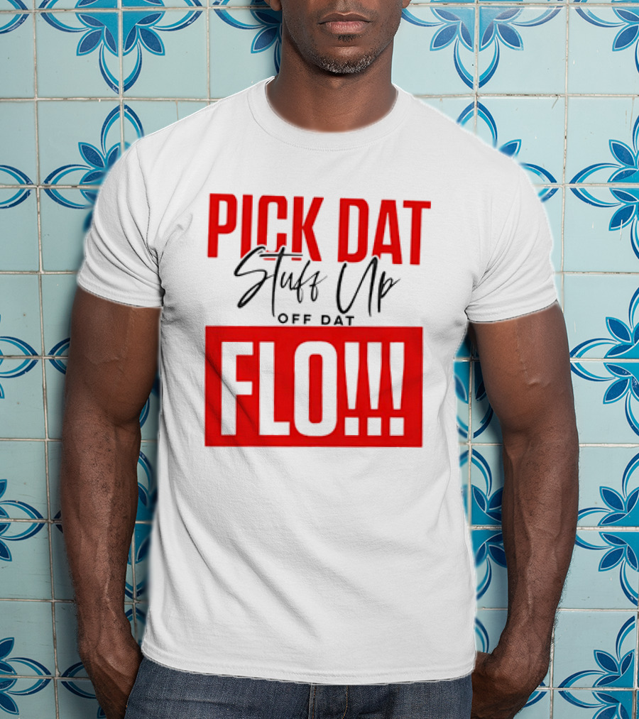 PICK DAT Stuff Up OFF DAT FLO T-Shirt
