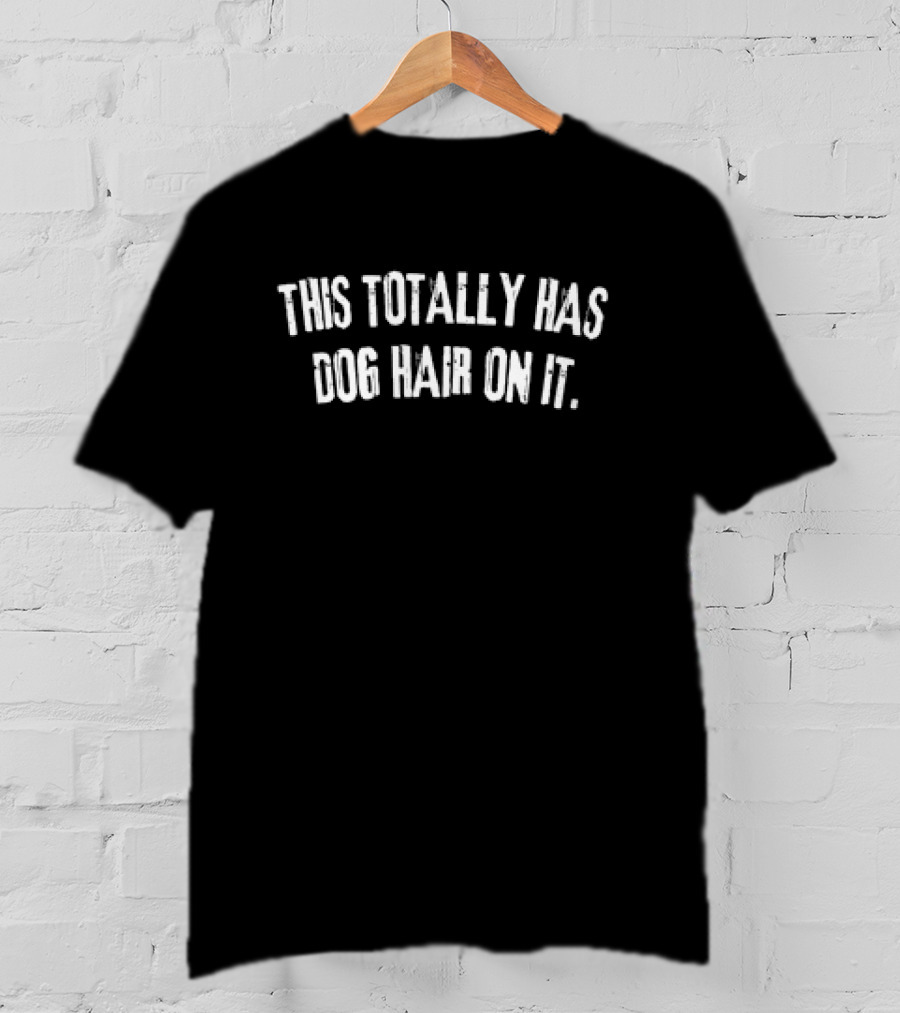 This Totally Has Dog Hair On It Statement T-Shirt