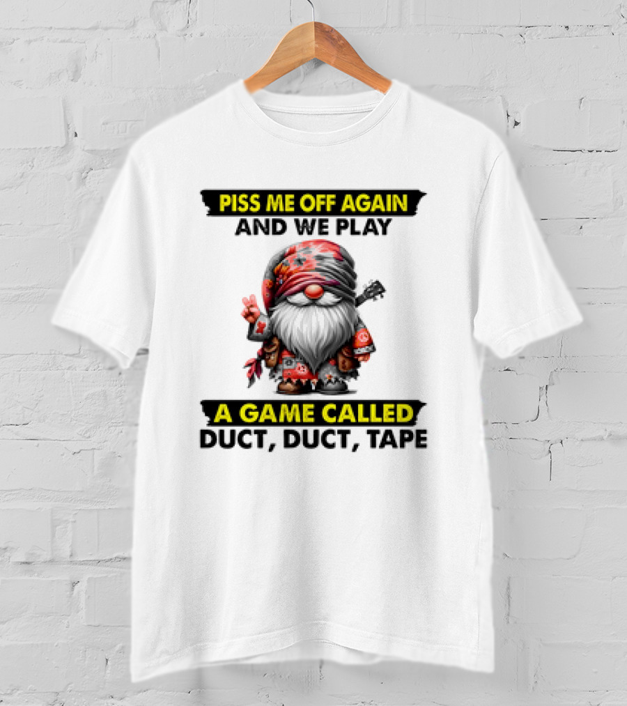 Piss Me Off Again And We Play A Game Called Duct Duct Tape Gnome T-Shirt