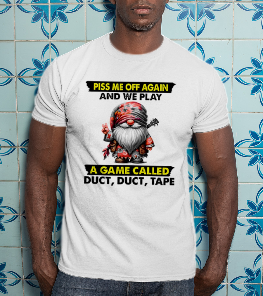 Piss Me Off Again And We Play A Game Called Duct Duct Tape Gnome T-Shirt