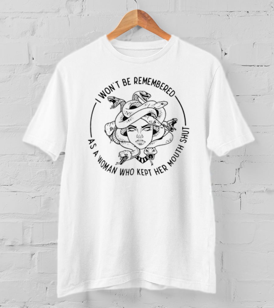 Medusa I Won’t Be Remembered As A Woman Who Kept Her Mouth Shut T-Shirt