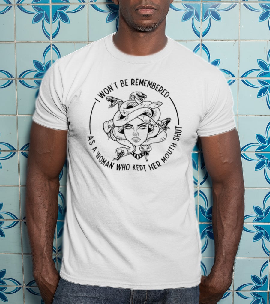 Medusa I Won’t Be Remembered As A Woman Who Kept Her Mouth Shut T-Shirt