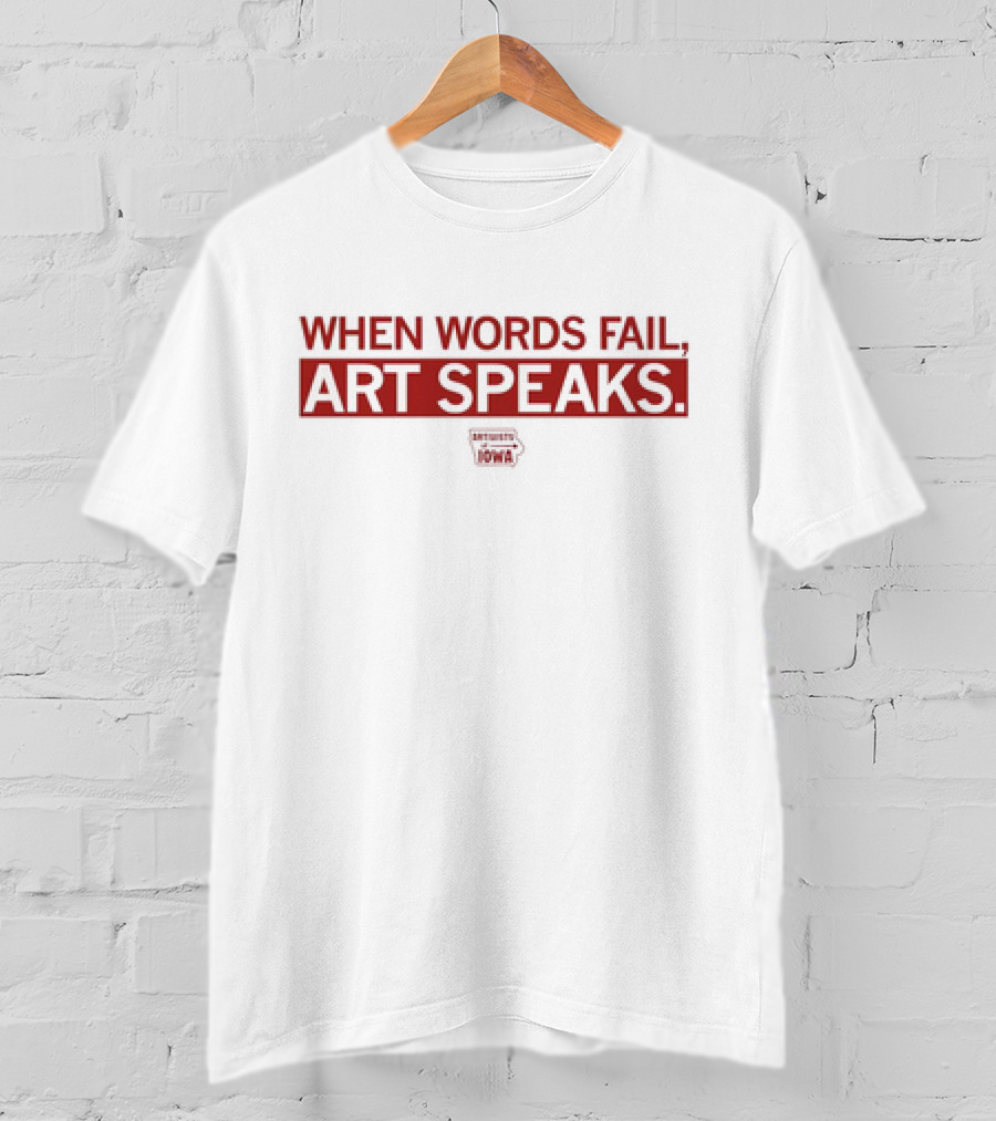 When Words Fail Art Speaks Artists United For Iowa T-Shirt
