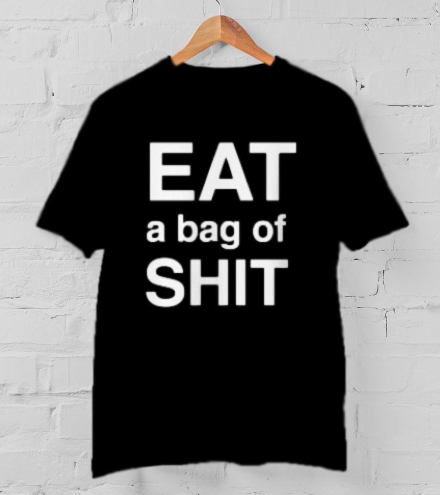 EAT A Bag Of SHIT T-Shirt