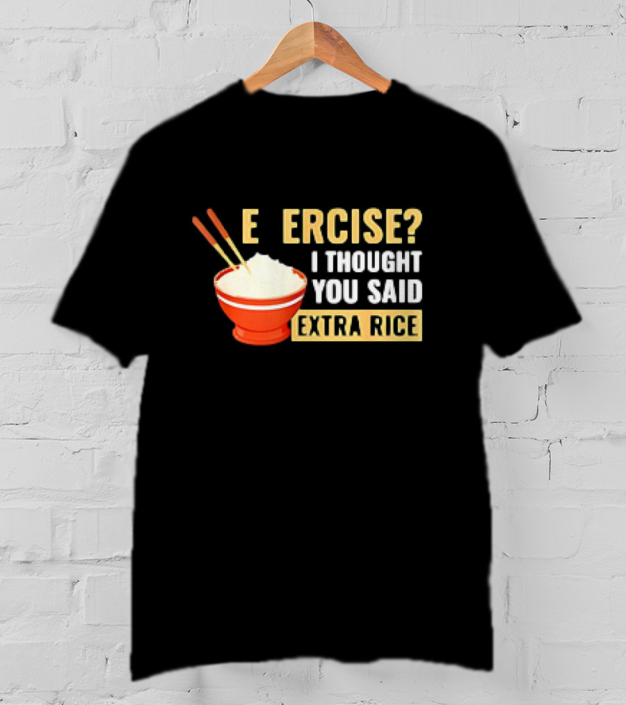 E Ercise I Thought You Said Extra Rice Red Bowl Chopsticks T-Shirt