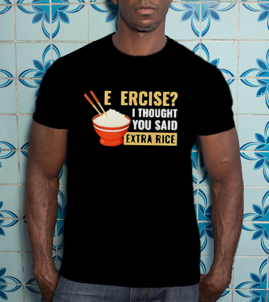 E Ercise I Thought You Said Extra Rice Red Bowl Chopsticks T-Shirt