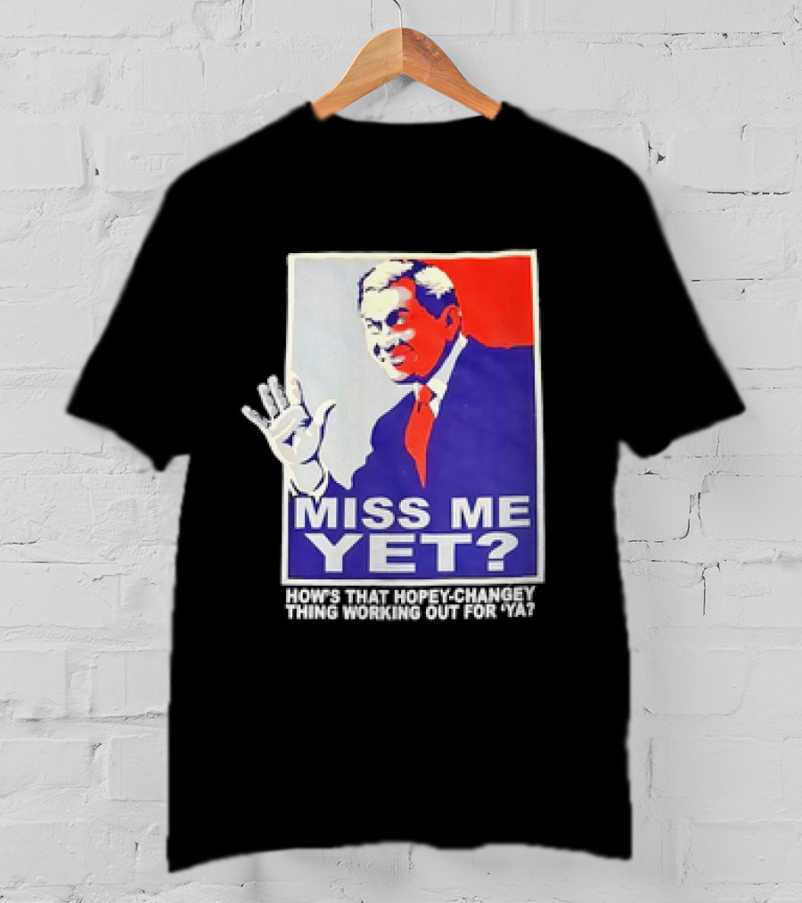 Miss Me Yet How's That Hopey-Changey Thing Working Out For Ya George W. Bush T-Shirt