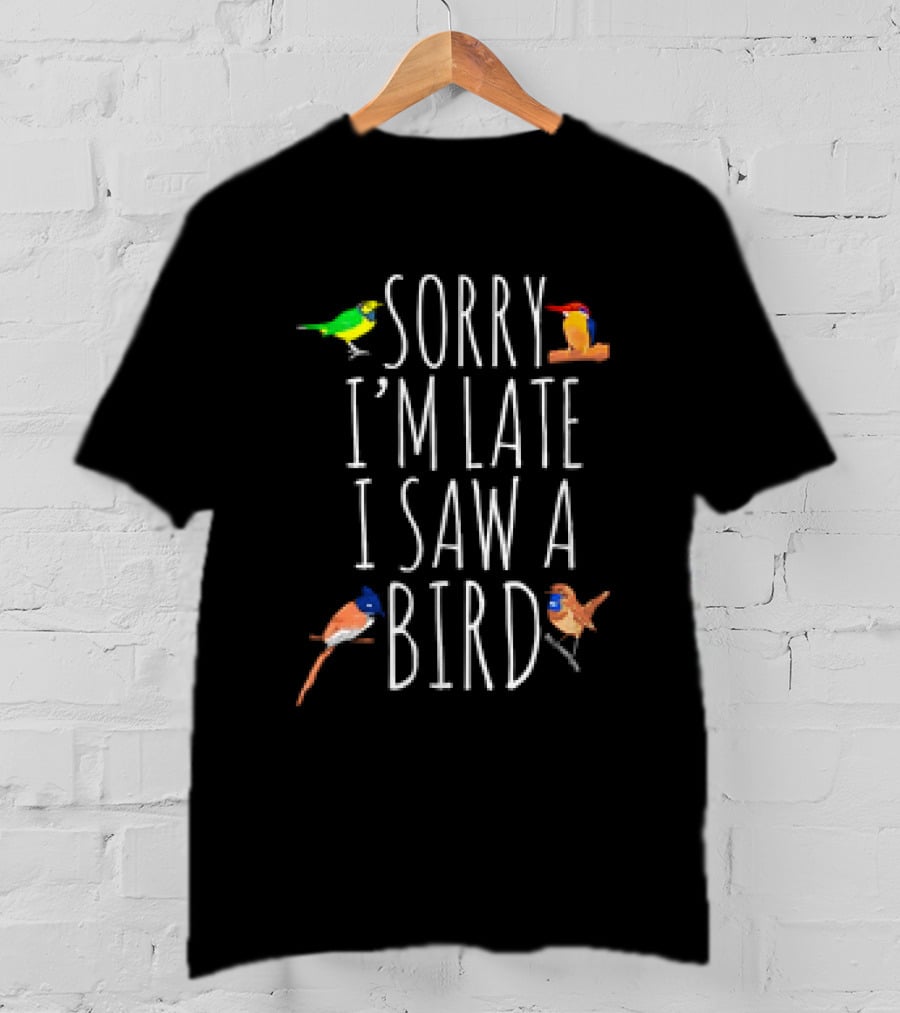 Sorry I’m Late I Saw A Bird Colorful Bird Watching Humor T-Shirt