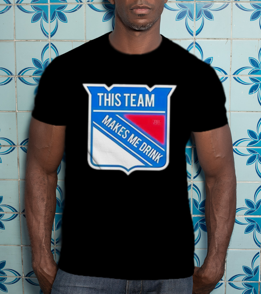 This Team Makes ME Drink New York Rangers T-Shirt