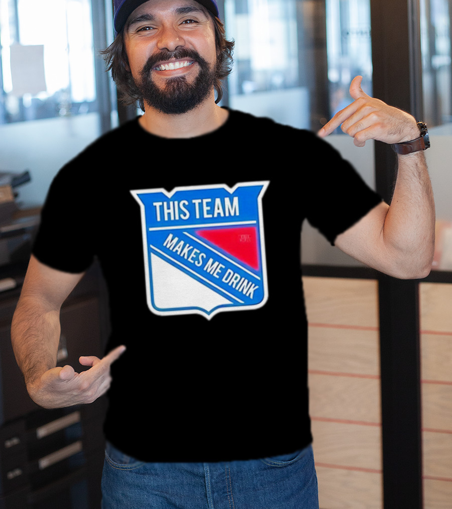 This Team Makes ME Drink New York Rangers T-Shirt