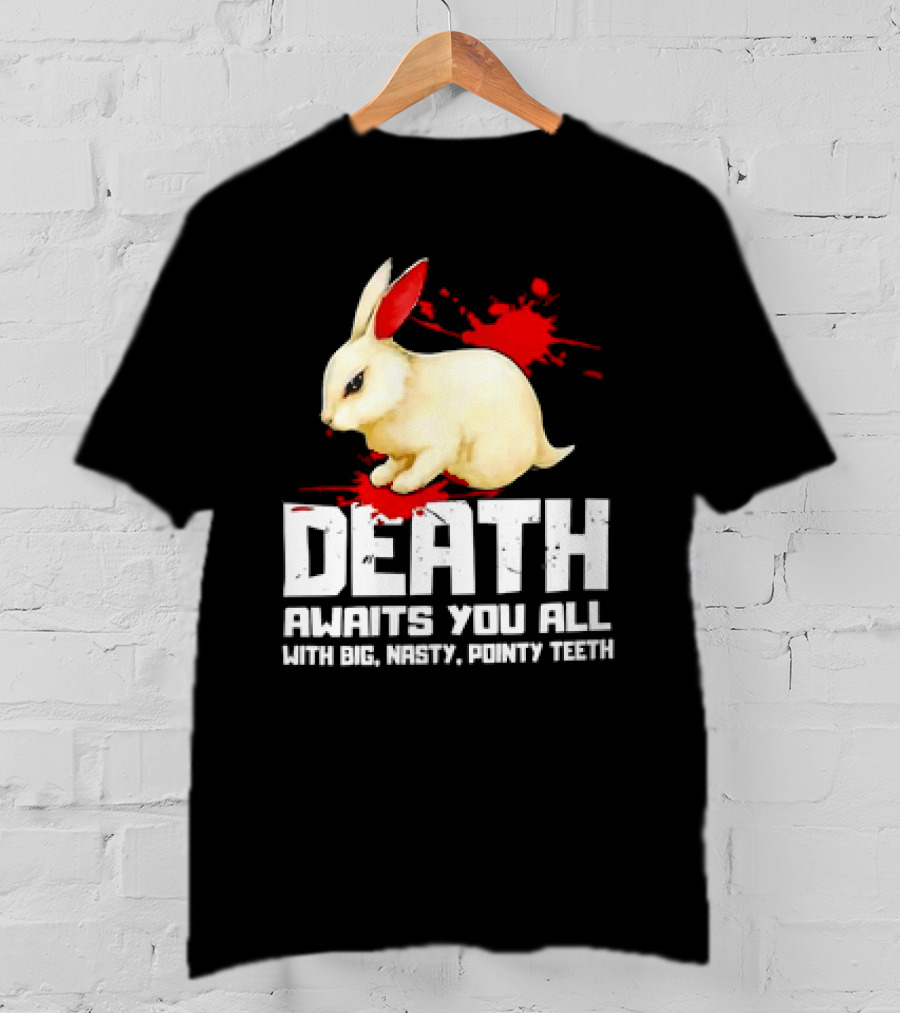 Bunny Death Awaits You All With Big Nasty Pointy Teeth T-Shirt
