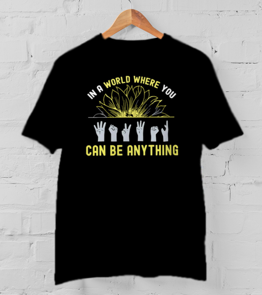 In A World Where You Can Be Anything Sunflower And ASL Signs T-Shirt
