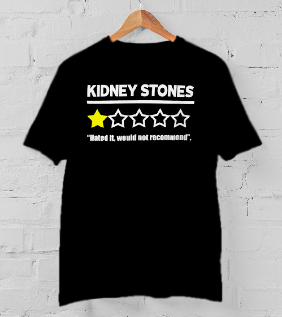 KIDNEY STONES Hated It Would Not Recommend One Star Review T-Shirt