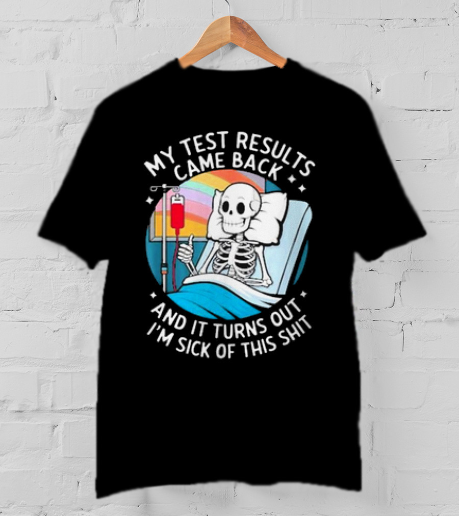 My Test Results Came Back And It Turns Out I'm Sick Of This Shit With Skeleton In Hospital Bed T-Shirt
