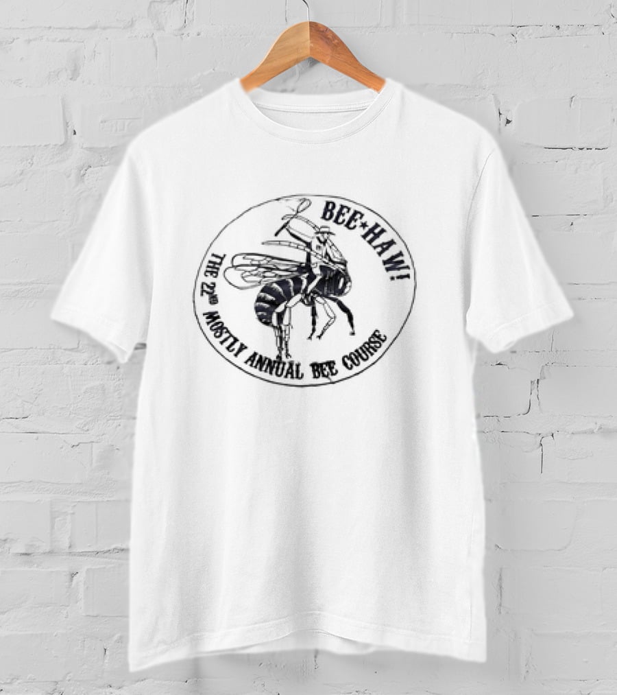 Bee Haw The 22nd Mostly Annual Bee Course Bee T-Shirt