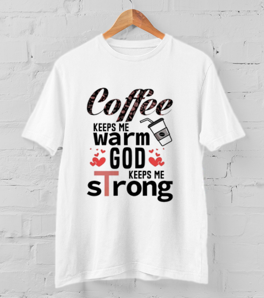 Coffee Keeps Me Warm God Keeps Me Strong T-Shirt