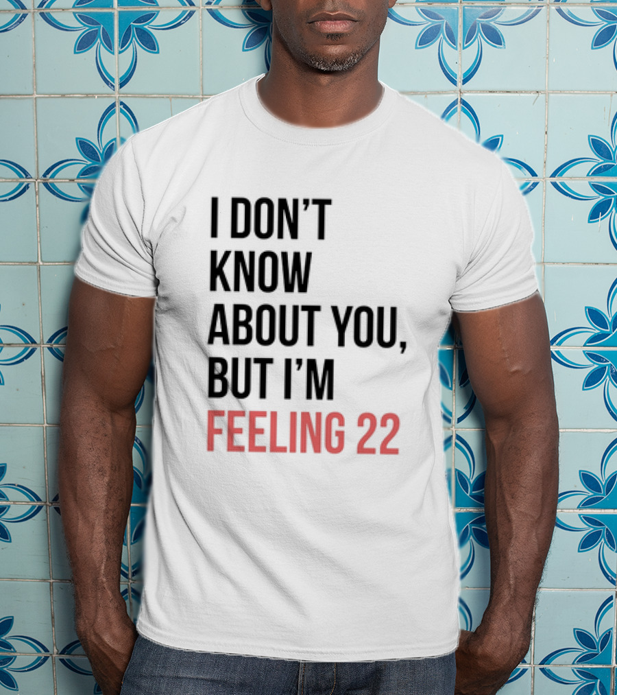 I Don’t Know About You But I’m Feeling 22 Taylor Swift 22 Lyrics T-Shirt
