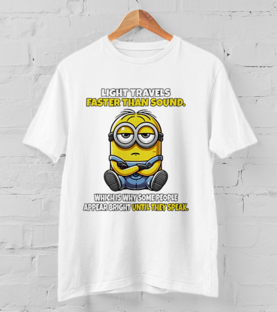 Minion Light Travels Faster Than Sound Which Is Why Some People Appear Bright Until They Speak T-Shirt