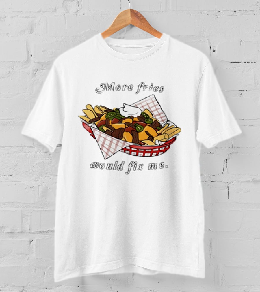 More Fries Would Fix Me Nacho Basket T-Shirt
