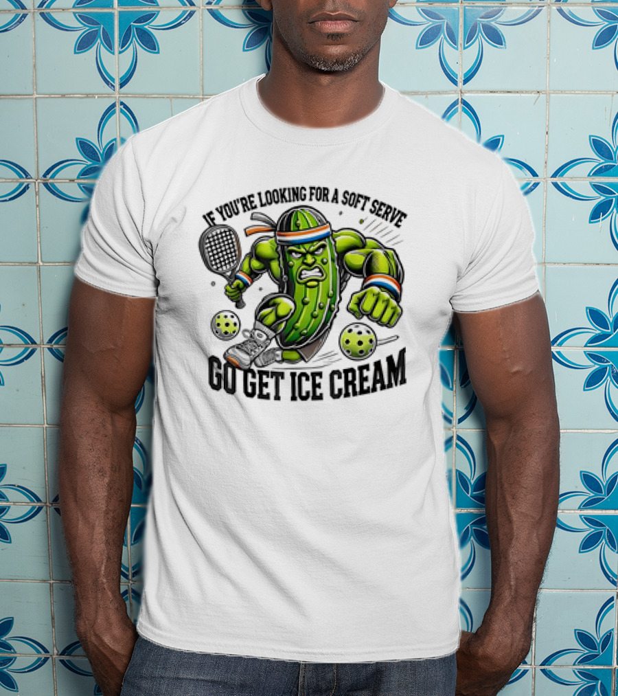 Pickle Playing Pickleball If You're Looking For A Soft Serve Go Get Ice Cream T-Shirt