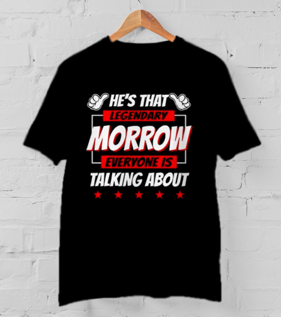 He's That Legendary Morrow Everyone Is Talking About Bold Red Text With Pointing Hands And Stars T-Shirt