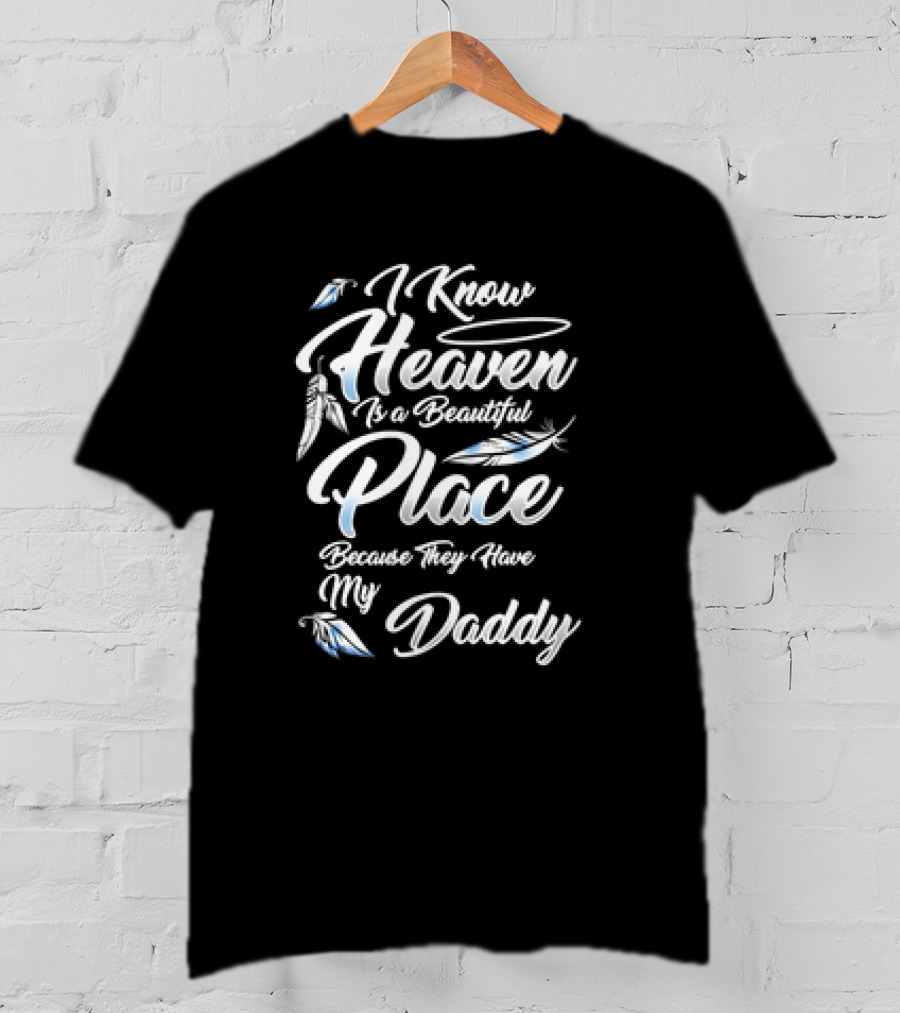 I Know Heaven Is A Beautiful Place Because They Have My Daddy T-Shirt