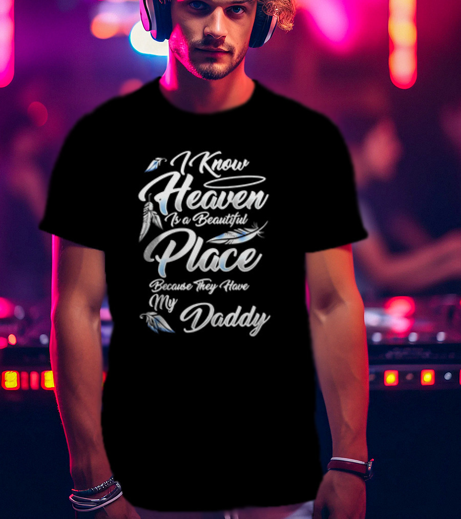 I Know Heaven Is A Beautiful Place Because They Have My Daddy T-Shirt