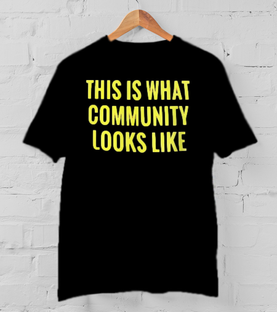 This Is What Community Looks Like Empowerment Solidarity Unity T-Shirt