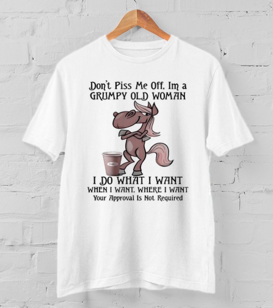 Grumpy Old Woman Horse Don't Piss Me Off I Do What I Want Where I Want Approval Not Required T-Shirt