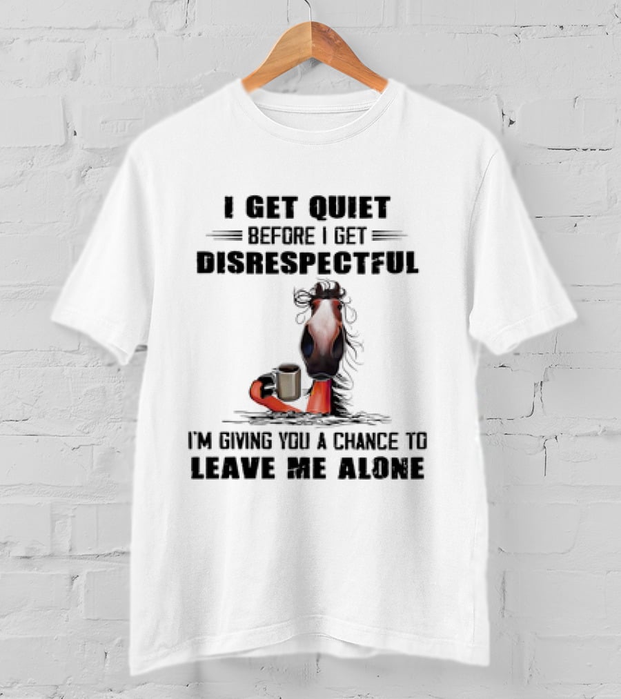 I Get Quiet Before I Get Disrespectful Horse Holding Coffee Leave Me Alone T-Shirt
