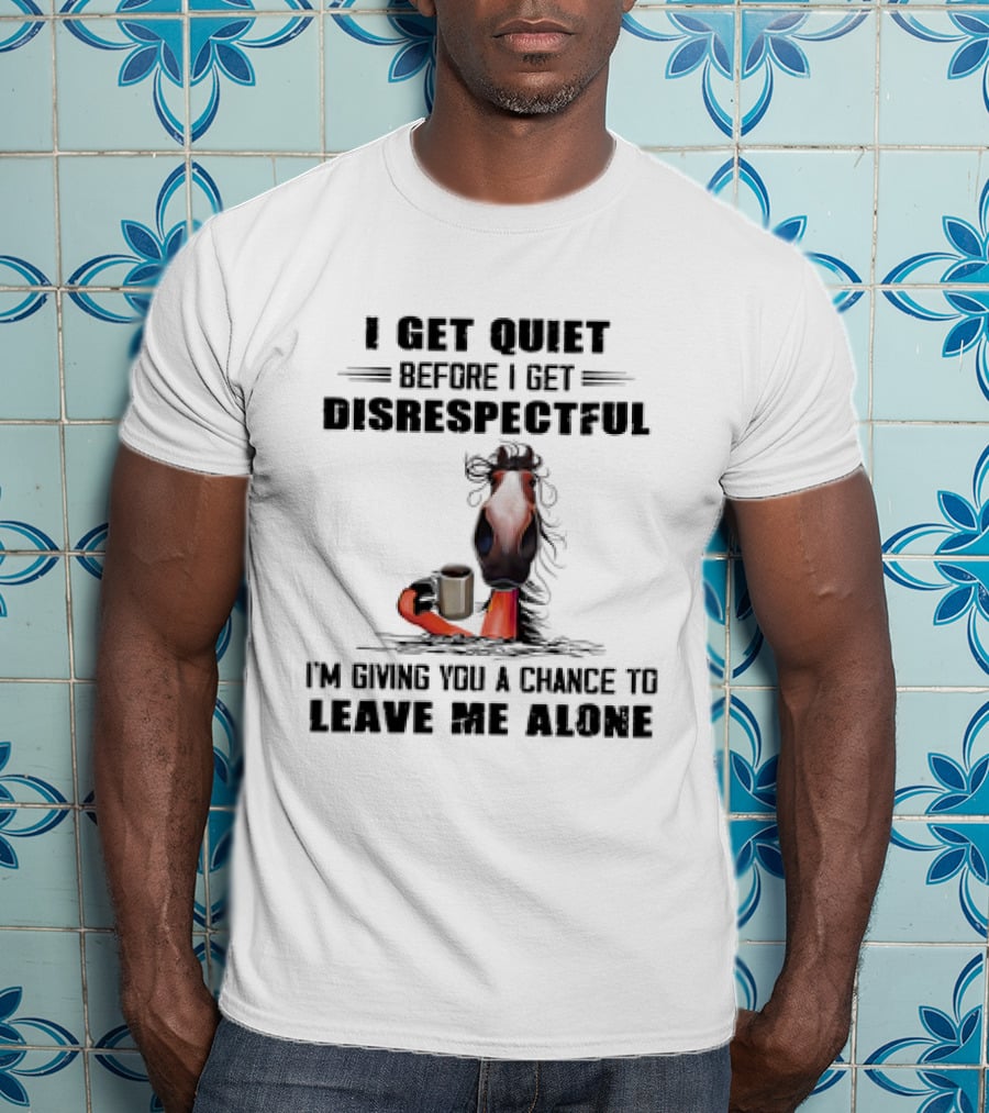 I Get Quiet Before I Get Disrespectful Horse Holding Coffee Leave Me Alone T-Shirt