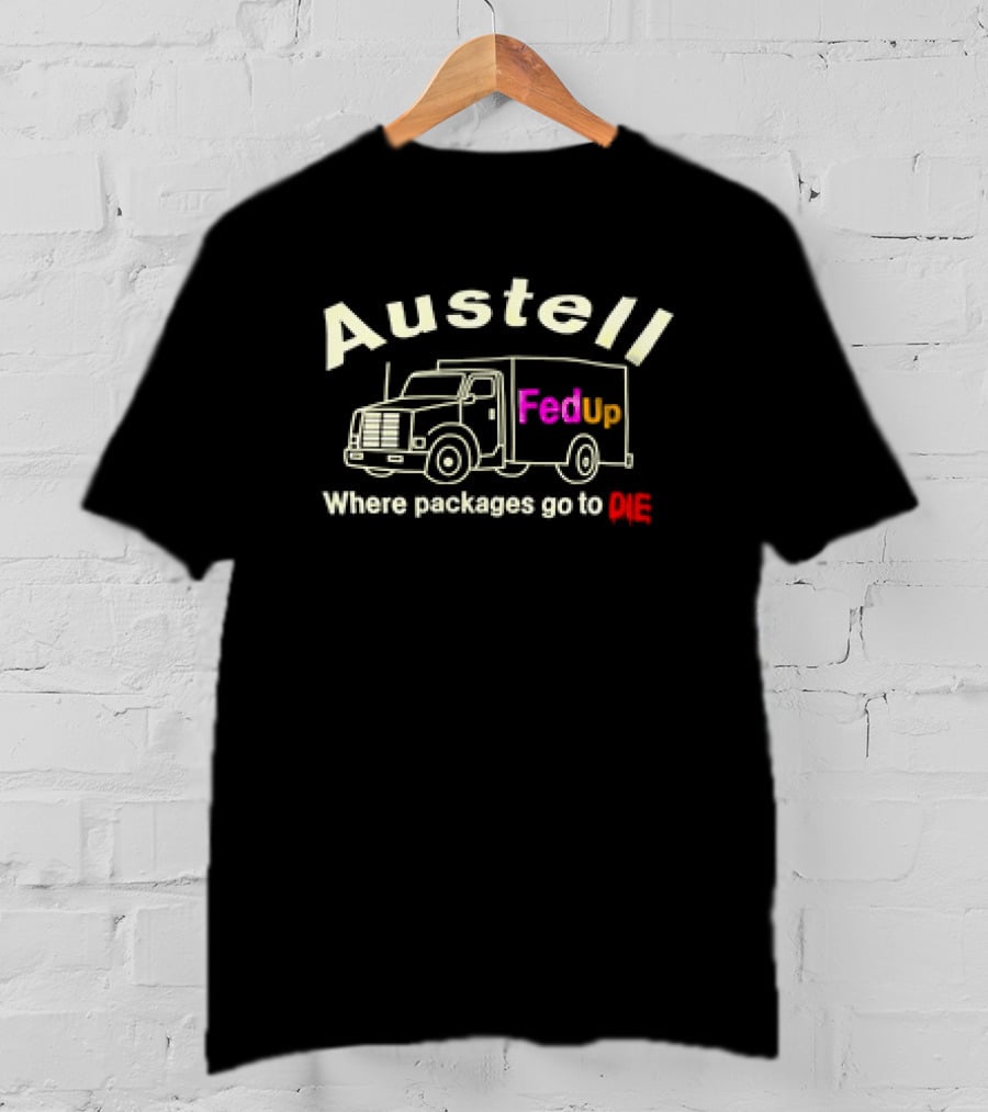 Austell FedUp Where Packages Go To Die T-Shirt