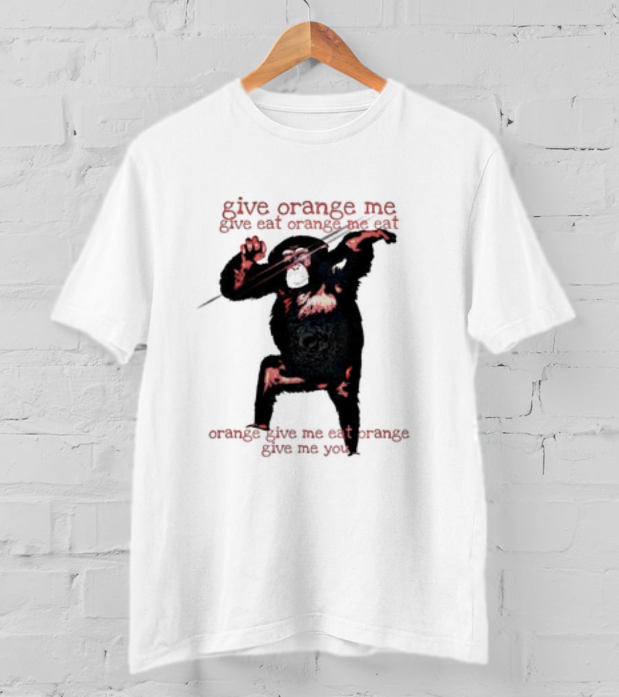 Give Orange Me Give Eat Orange Me Eat Orange Give Me Eat Orange Give Me You T-Shirt