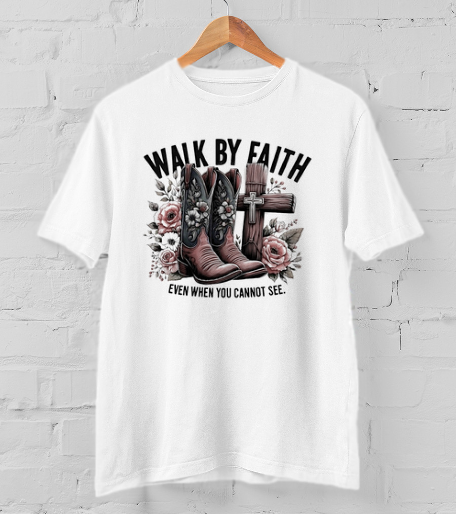 Walk By Faith Even When You Cannot See Cowboy Boots Cross And Flowers T-Shirt