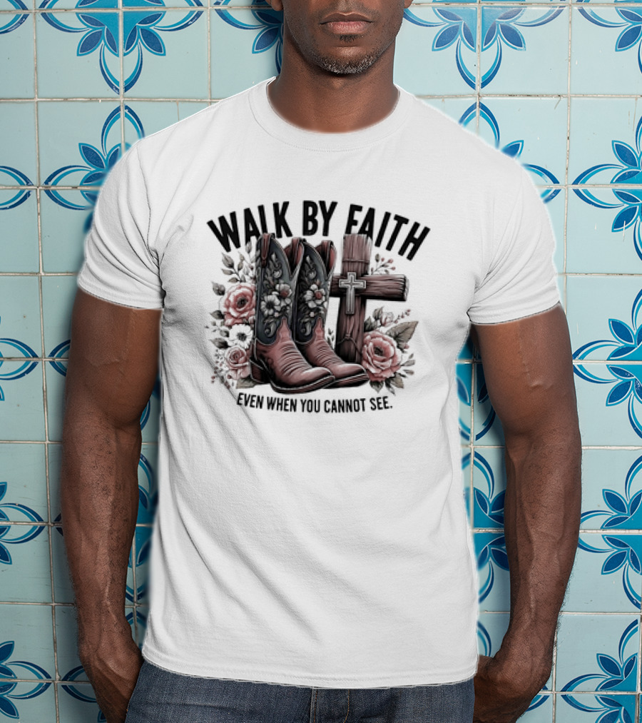 Walk By Faith Even When You Cannot See Cowboy Boots Cross And Flowers T-Shirt