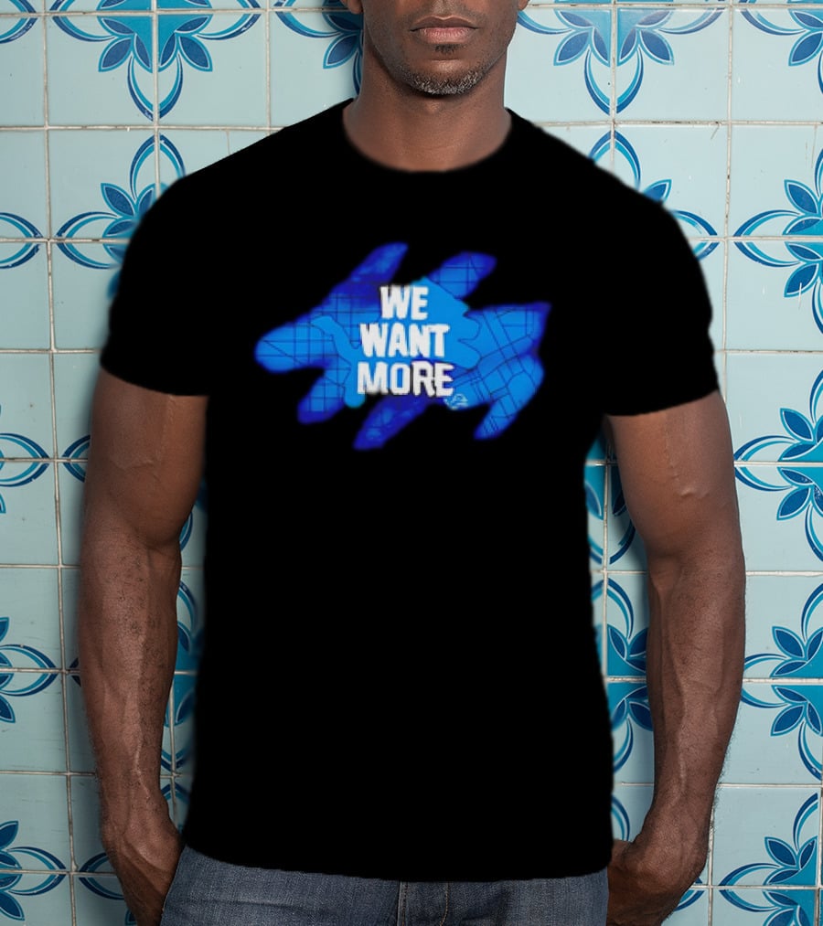 Detroit Lions We Want More Blue Roaring Spirit T-Shirt