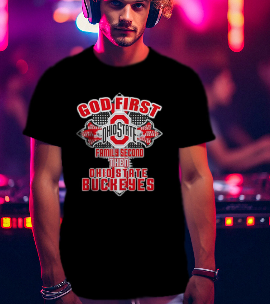 God First Ohio State Family Second Then Ohio State Buckeyes T-Shirt