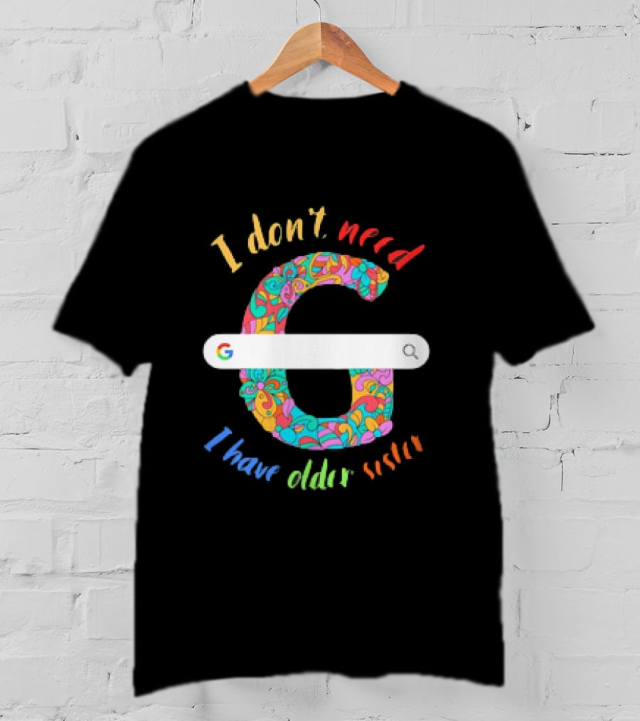 I Don’t Need Google Large Floral Letter G With I Have Older Sister T-Shirt
