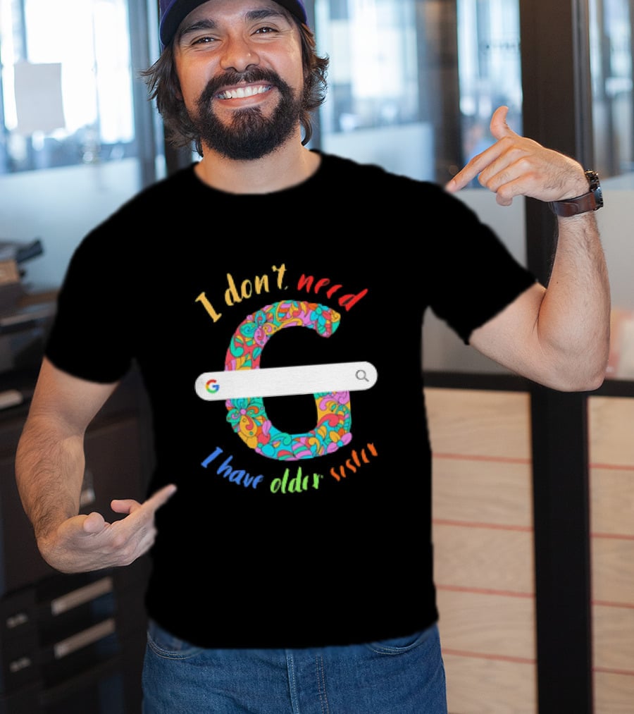 I Don’t Need Google Large Floral Letter G With I Have Older Sister T-Shirt