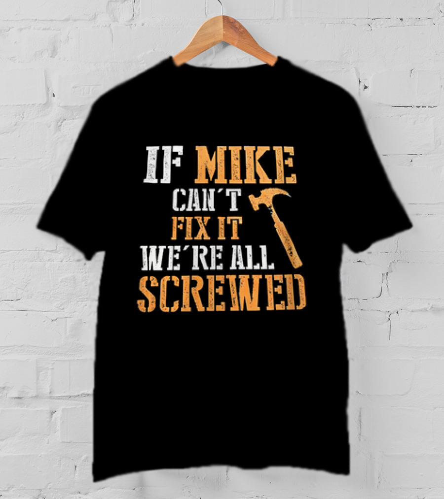 If Mike Can't Fix It We're All Screwed Hammer T-Shirt