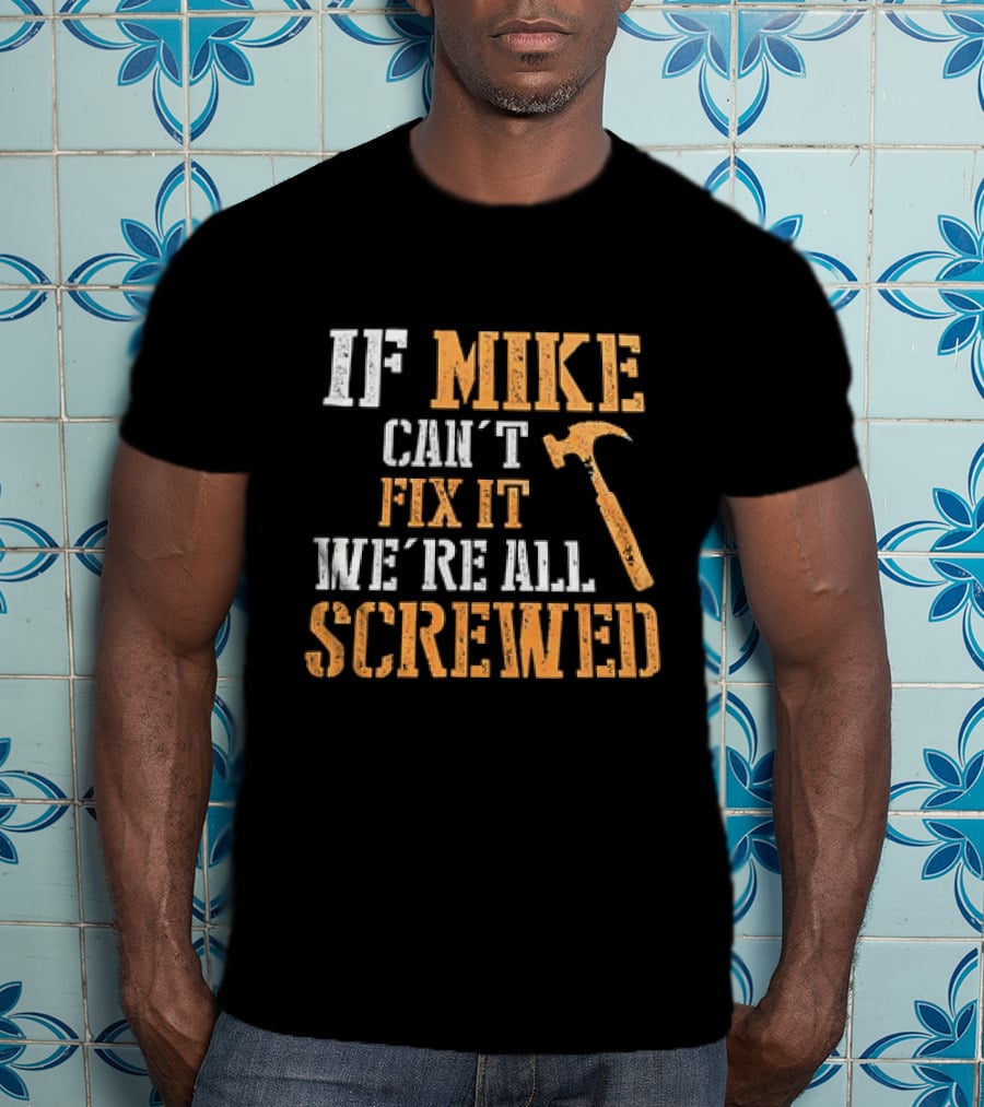 If Mike Can't Fix It We're All Screwed Hammer T-Shirt