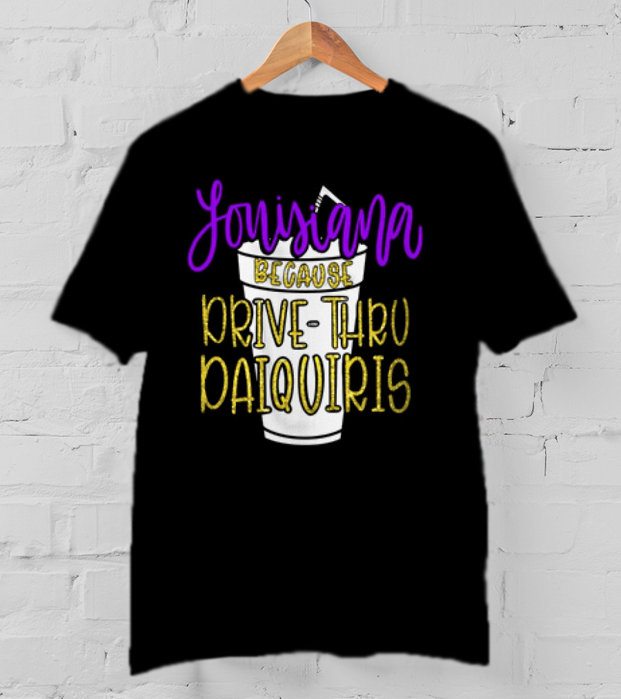Louisiana Because Drive Thru Daiquiris Cup T-Shirt
