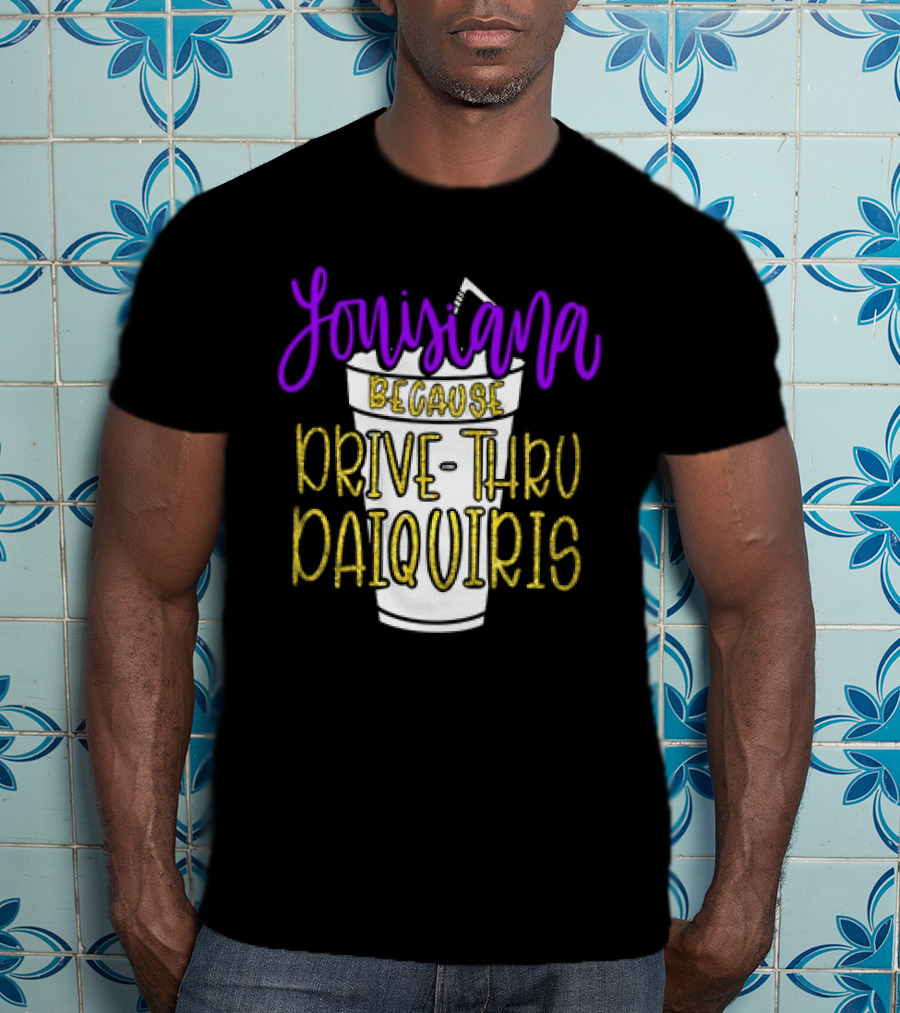 Louisiana Because Drive Thru Daiquiris Cup T-Shirt