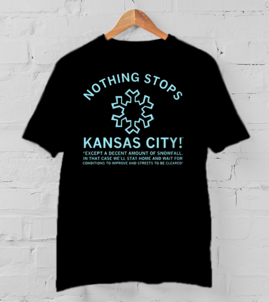 Nothing Stops Kansas City Except A Decent Amount Of Snowfall T-Shirt