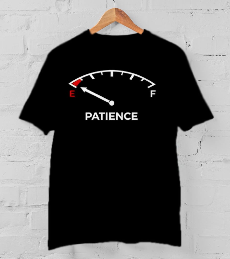 Patience Fuel Gauge Empty Warning E F T-Shirt