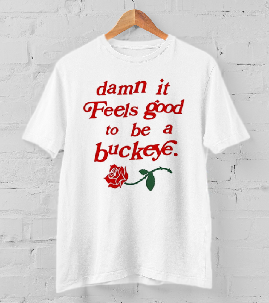 Damn It Feels Good To Be A Buckeye With Red Rose T-Shirt